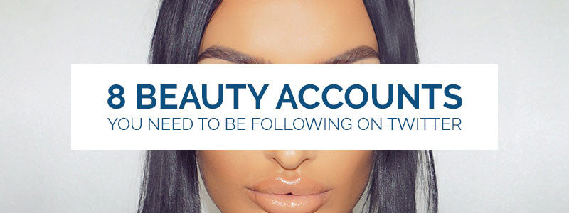 8 Beauty Accounts You Need To Be Following On Twitter